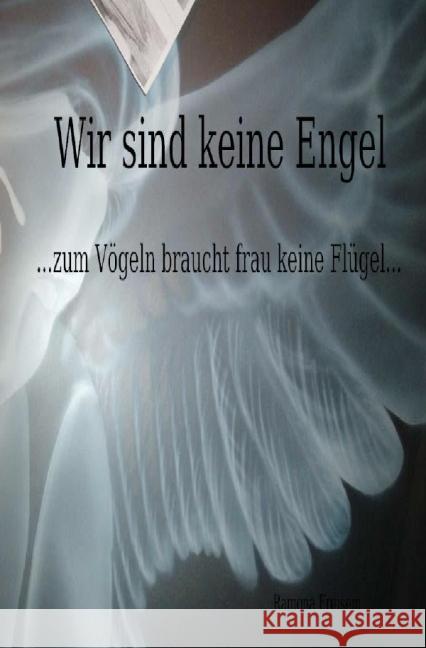 Wir sind keine Engel ...zum Vögeln braucht frau keine Flügel... Freisem, Ramona 9783844231229 epubli - książka