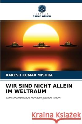 Wir Sind Nicht Allein Im Weltraum Rakesh Kumar Mishra 9786204032238 Verlag Unser Wissen - książka