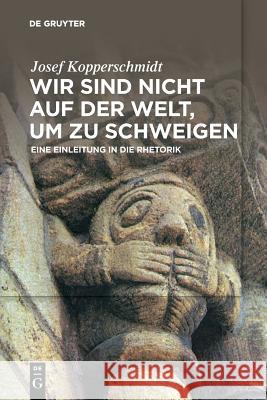 Wir Sind Nicht Auf Der Welt, Um Zu Schweigen: Eine Einleitung in Die Rhetorik Kopperschmidt, Josef 9783110548907 De Gruyter - książka