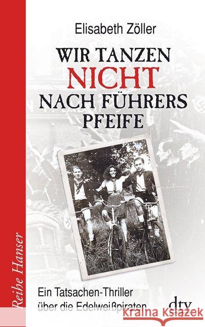 Wir tanzen nicht nach Führers Pfeife : Ein Tatsachen-Thriller über die Edelweißpiraten Zöller, Elisabeth 9783423625630 DTV - książka