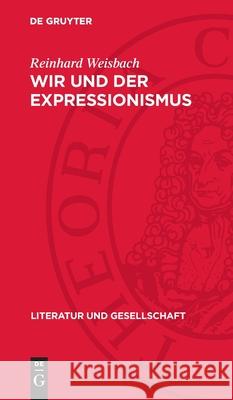 Wir Und Der Expressionismus: Studien Zur Auseinandersetzung Der Marxistisch-Leninistischen Literaturwissenschaft Mit Dem Expressionismus Reinhard Weisbach 9783112720943 de Gruyter - książka