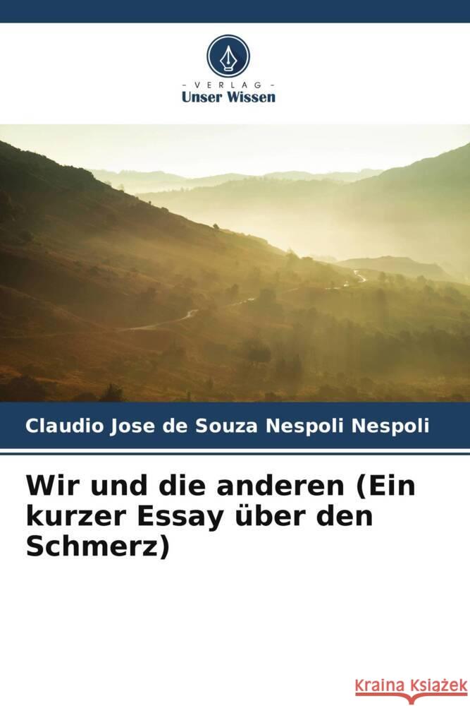 Wir und die anderen (Ein kurzer Essay über den Schmerz) Nespoli, Claudio Jose de Souza Nespoli 9786206416784 Verlag Unser Wissen - książka