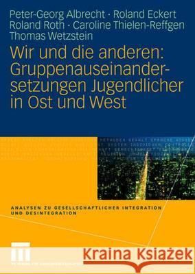 Wir und die anderen: Gruppenauseinandersetzungen Jugendlicher in Ost und West Peter-Georg Albrecht, Roland Eckert, Roland Roth, Caroline Thielen-Reffgen, Thomas Wetzstein 9783531146966 Springer Fachmedien Wiesbaden - książka