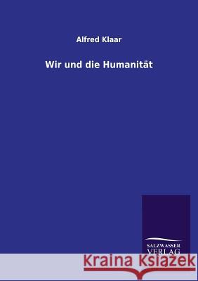 Wir und die Humanität Klaar, Alfred 9783846025857 Salzwasser-Verlag Gmbh - książka