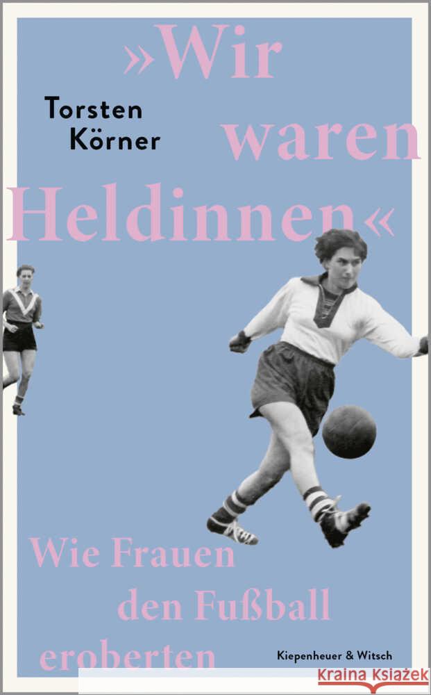 »Wir waren Heldinnen« Körner, Torsten 9783462004809 Kiepenheuer & Witsch - książka