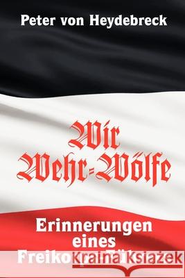 Wir Wehr-Wölfe: Erinnerungen eines Freikorps-Führers Von Heydebreck, Peter 9781458375858 Lulu.com - książka