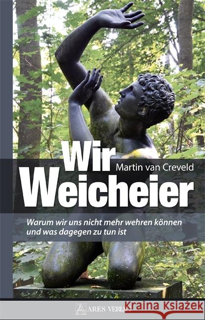 Wir Weicheier : Warum wir uns nicht mehr wehren können und was dagegen zu tun ist Creveld, Martin van 9783902732675 Ares Verlag - książka