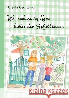 Wir wohnen im Haus hinter den Apfelbäumen Ursula Gschwind 9783734790089 Books on Demand - książka