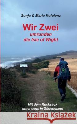 Wir Zwei umrunden die Isle of Wight: Mit dem Rucksack unterwegs in Südengland Sonja Kofelenz, Maria Kofelenz 9783752666946 Books on Demand - książka