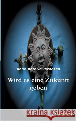 Wird es eine Zukunft geben Anne-Kathrin Jacobsen 9783849545659 Tredition - książka