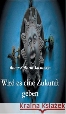 Wird Es Eine Zukunft Geben Jacobsen, Anne-Kathrin 9783849552046 Tredition - książka