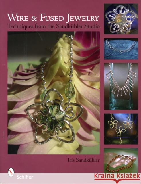 Wire & Fused Jewelry: Techniques from the Sandkühler Studio Sandkühler, Iris 9780764334450 Schiffer Publishing - książka