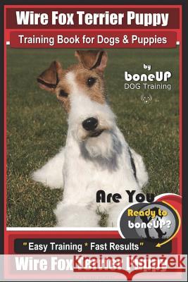 Wire Fox Terrier Puppy Wire Fox Terrier Training Book for Dogs & Puppies By Bone: Are You Ready to Bone Up? Easy Training * Fast Results Wire fox Terr Kane, Karen Douglas 9781722129514 Createspace Independent Publishing Platform - książka