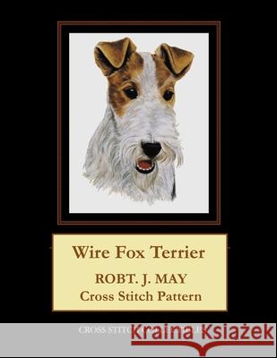 Wire Fox Terrier: Robt. J. May Cross Stitch Pattern Cross Stitch Collectibles Kathleen George 9781981667284 Createspace Independent Publishing Platform - książka