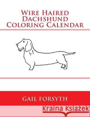 Wire Haired Dachshund Coloring Calendar Gail Forsyth 9781502994776 Createspace - książka