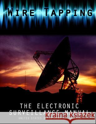 Wire Tapping: The Federal Electronic Surveillance Manual United States Department of Justice 9781478398103 Createspace - książka