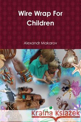 Wire Wrap For Children Makarov, Alexandr 9781329144057 Lulu.com - książka