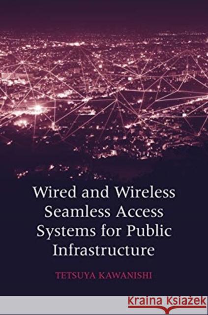 Wired and Wireless Seamless Access Systems for Public Infrastructure Tetsuya Kawanishi 9781630817404 Artech House Publishers - książka