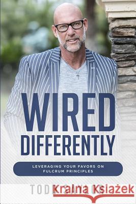 Wired Differently: Leveraging Your Favors on Fulcrum Principles Todd Saylor 9781797563763 Independently Published - książka