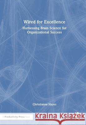 Wired for Excellence: Harnessing Brain Science for Organizational Success Christianna Hayes 9781041042006 Productivity Press - książka