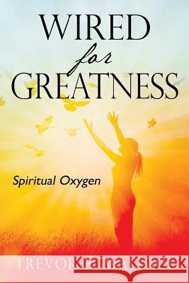 Wired For Greatness: Spiritual Oxygen Wallace, Trevor R. 9781478787792 Outskirts Press - książka