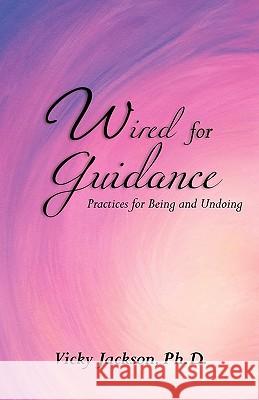 Wired for Guidance: Practices for Being and Undoing Vicky Jackson 9781453838013 Createspace - książka