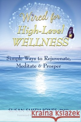 Wired for High-Level Wellness: Simple Ways to Rejuvenate, Meditate & Prosper Susan Smit 9780999149270 Books to Uplift - książka
