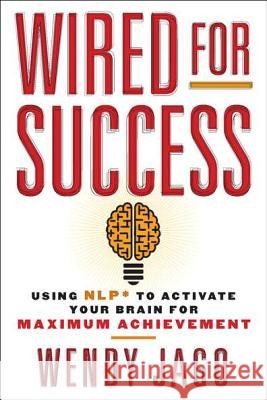 Wired for Success: Using Nlp* to Activate Your Brain for Maximum Achievement Wendy Jago 9780399160424 Jeremy P. Tarcher - książka