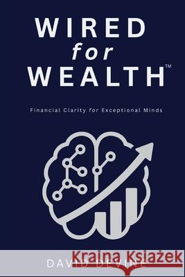 Wired for Wealth(TM): Financial Clarity for Exceptional Minds David Devine 9781068193507 Platinum Group Publishing - książka
