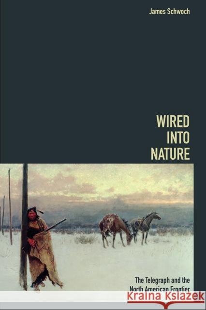 Wired Into Nature: The Telegraph and the North American Frontier James Schwoch 9780252041778 University of Illinois Press - książka