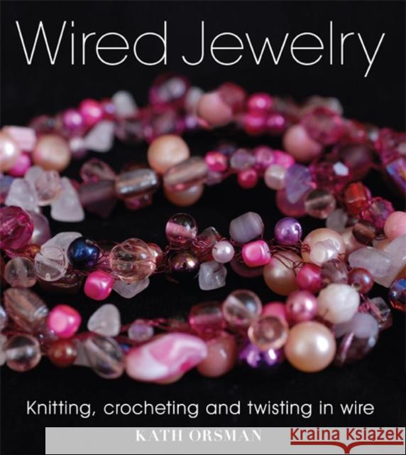 Wired Jewelry : Knitting, Crocheting and Twisting in Wire  9781861086990 GUILD OF MASTER CRAFTSMAN PUBLICATIONS LTD - książka