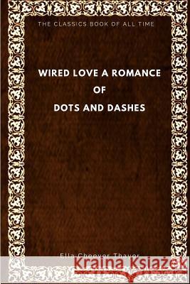 Wired Love: A Romance of Dots and Dashes Ella Cheever Thayer 9781547006847 Createspace Independent Publishing Platform - książka