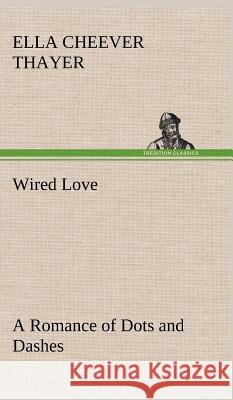 Wired Love A Romance of Dots and Dashes Ella Cheever Thayer 9783849197513 Tredition Classics - książka