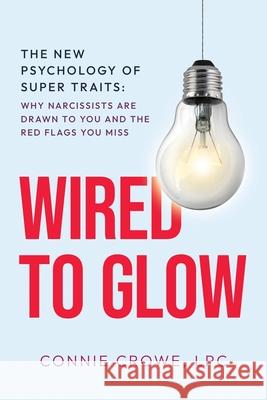 Wired to Glow: Super Traits Why Narcissists Are Drawn to You: The New Psychology of Super Traits: Connie Crowe 9781960299994 Munn Avenue Press - książka