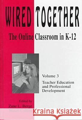 Wired Together: Online Classroom in K-12: v. 3: Teacher Education and Professional Development Zane L. Berge Marie Collins  9781572730908 Hampton Press - książka