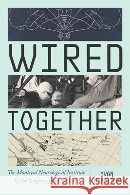 Wired Together: The Montreal Neurological Institute and the Origins of Neuroscience Yvan Prkachin 9780226845463 University of Chicago Press - książka