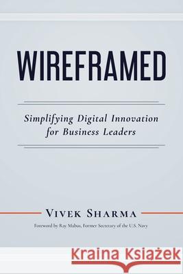 Wireframed: Simplifying Digital Innovation for Business Leaders Vivek Sharma 9781735622316 Vivek Sharma - książka