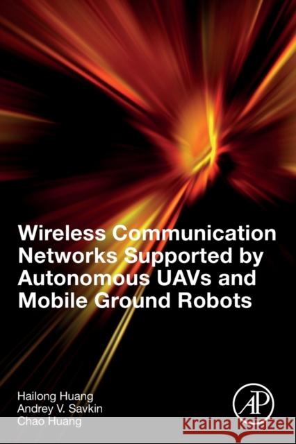 Wireless Communication Networks Supported by Autonomous Uavs and Mobile Ground Robots Hailong Huang Andrey V. Savkin Chao Huang 9780323901826 Academic Press - książka