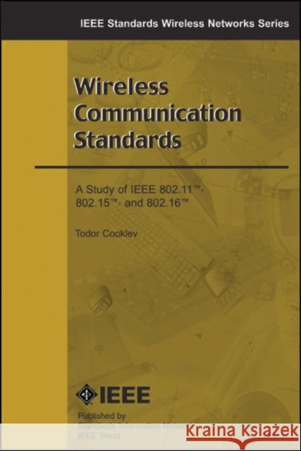 Wireless Communication Standards: A Study of IEEE 802.11, 802.15, 802.16 Cooklev, Todor 9780738140667 Institute of Electrical & Electronics Enginee - książka