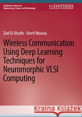 Wireless Communication Using Deep Learning Techniques for Neuromorphic VLSI Computing El-Khatib, Ziad, Moussa, Sherif 9783031738029 Springer - książka