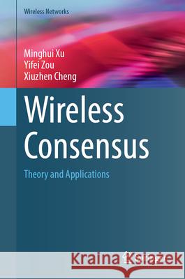 Wireless Consensus: Theory and Applications Minghui Xu Yifei Zou Xiuzhen Cheng 9783031708589 Springer - książka