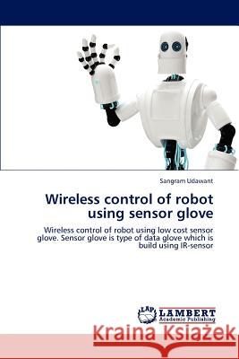 Wireless control of robot using sensor glove Udawant, Sangram 9783845418292 LAP Lambert Academic Publishing - książka