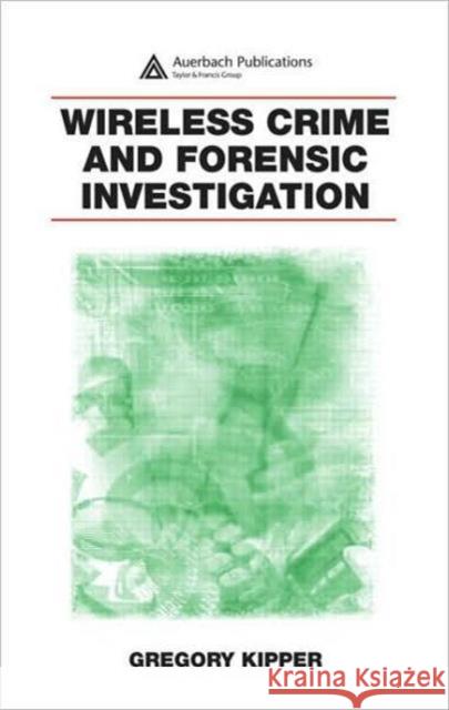 Wireless Crime and Forensic Investigation Gregory Kipper 9780849331886 Auerbach Publications - książka