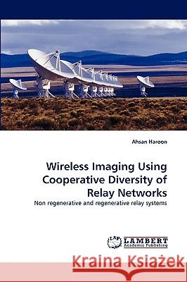 Wireless Imaging Using Cooperative Diversity of Relay Networks Ahsan Haroon 9783838368535 LAP Lambert Academic Publishing - książka