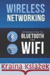 Wireless Networking: Introduction to Bluetooth and WiFi Colbach, Gordon 9781973252115 Independently Published