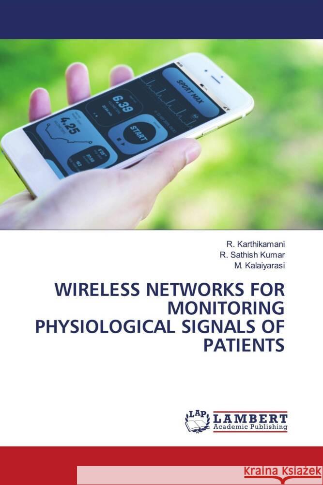 WIRELESS NETWORKS FOR MONITORING PHYSIOLOGICAL SIGNALS OF PATIENTS Karthikamani, R., Sathish Kumar, R., Kalaiyarasi, M. 9786204191904 LAP Lambert Academic Publishing - książka