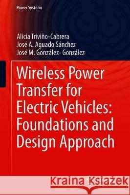 Wireless Power Transfer for Electric Vehicles: Foundations and Design Approach Alicia Trivino-Cabrera Jose a. Aguad Jose M. Gonzalez 9783030267056 Springer - książka