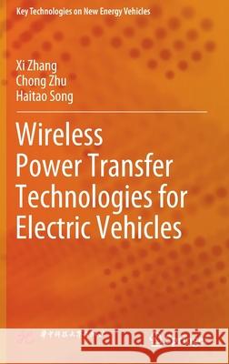 Wireless Power Transfer Technologies for Electric Vehicles Xi Zhang, Chong Zhu, Haitao Song 9789811683473 Springer Singapore - książka