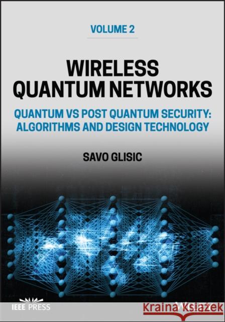 Wireless Quantum Networks Volume 2: Quantum vs Pos t Quantum Security: Algorithms and Design Technolo gy Glisic 9781394168255 Wiley-IEEE Press - książka