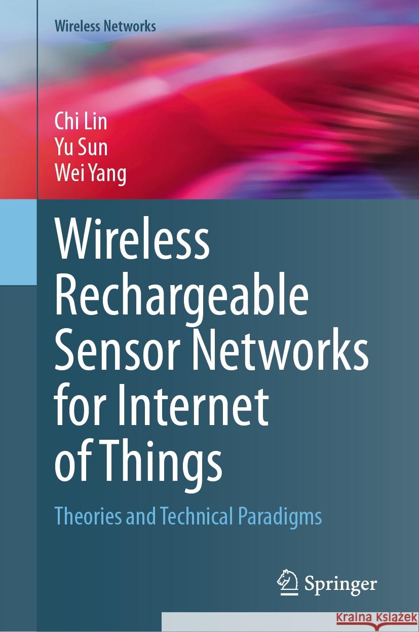 Wireless Rechargeable Sensor Networks for Internet of Things Chi Lin, Yu Sun, Wei Yang 9789819795420 Springer Nature Singapore - książka